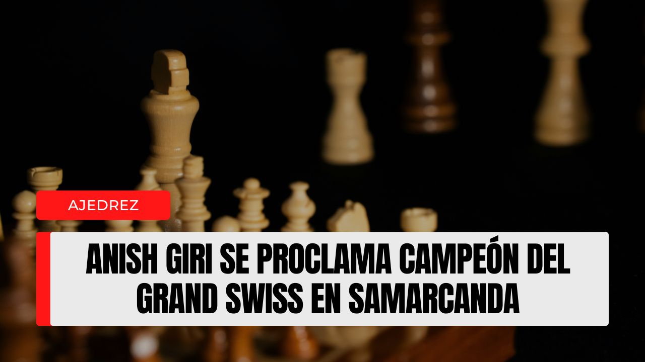 Anish Giri se proclama campeón del Grand Swiss en Samarcanda