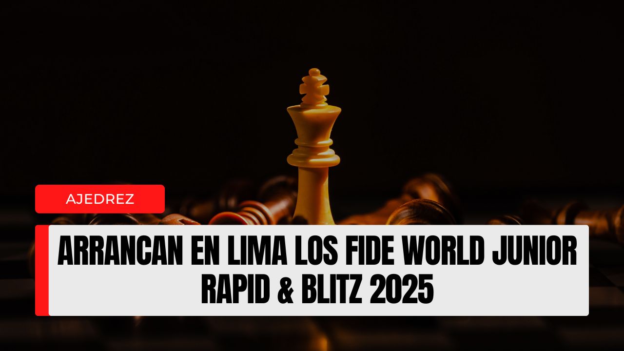 Arrancan en Lima los FIDE World Junior Rapid & Blitz 2025 calendario, formato y favoritos
