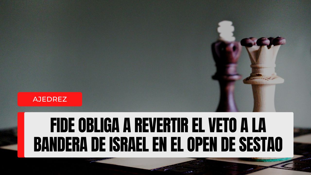 FIDE obliga a revertir el veto a la bandera de Israel en el Open de Sestao: cronología, reglas y qué cambia para el torneo