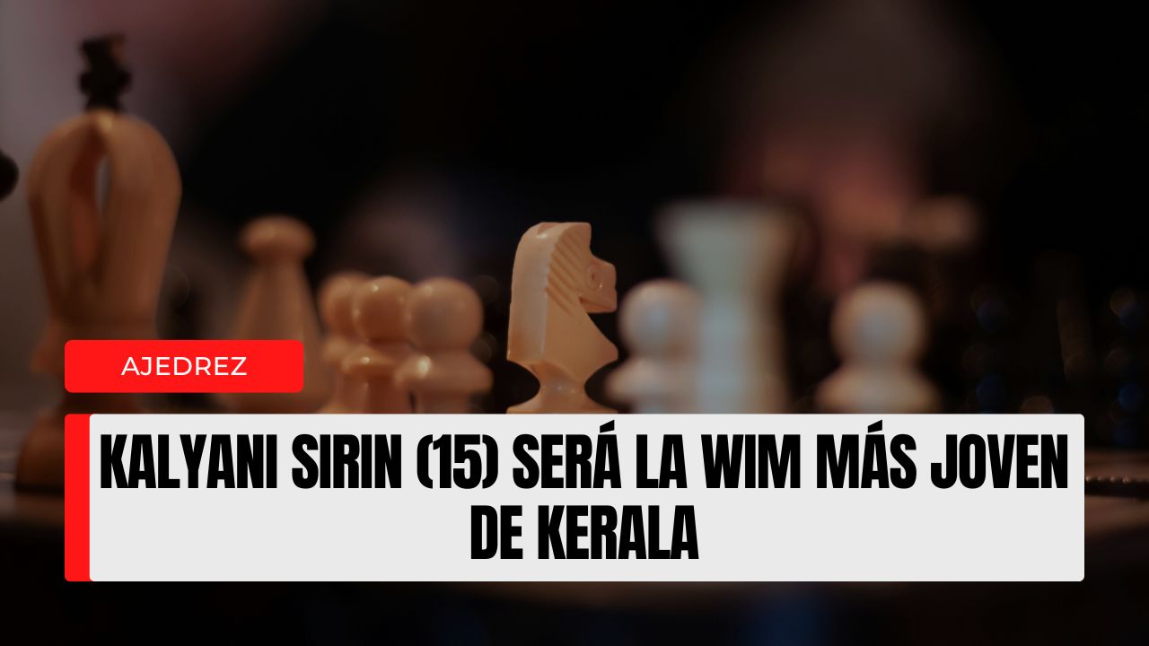 Kalyani Sirin (15) será la WIM más joven de Kerala tercera norma en Italia y un salto de Elo de 1.160 a 2.250 en cuatro años