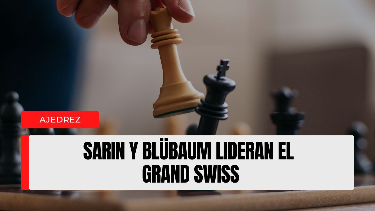 Nihal Sarin y Matthias Blübaum asaltan el liderato del Grand Swiss tras tumbar a Maghsoodloo
