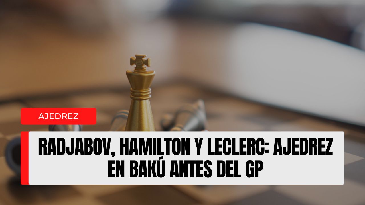 Radjabov, Hamilton y Leclerc ajedrez en Bakú antes del GP — entre anécdotas virales y un guiño cultural