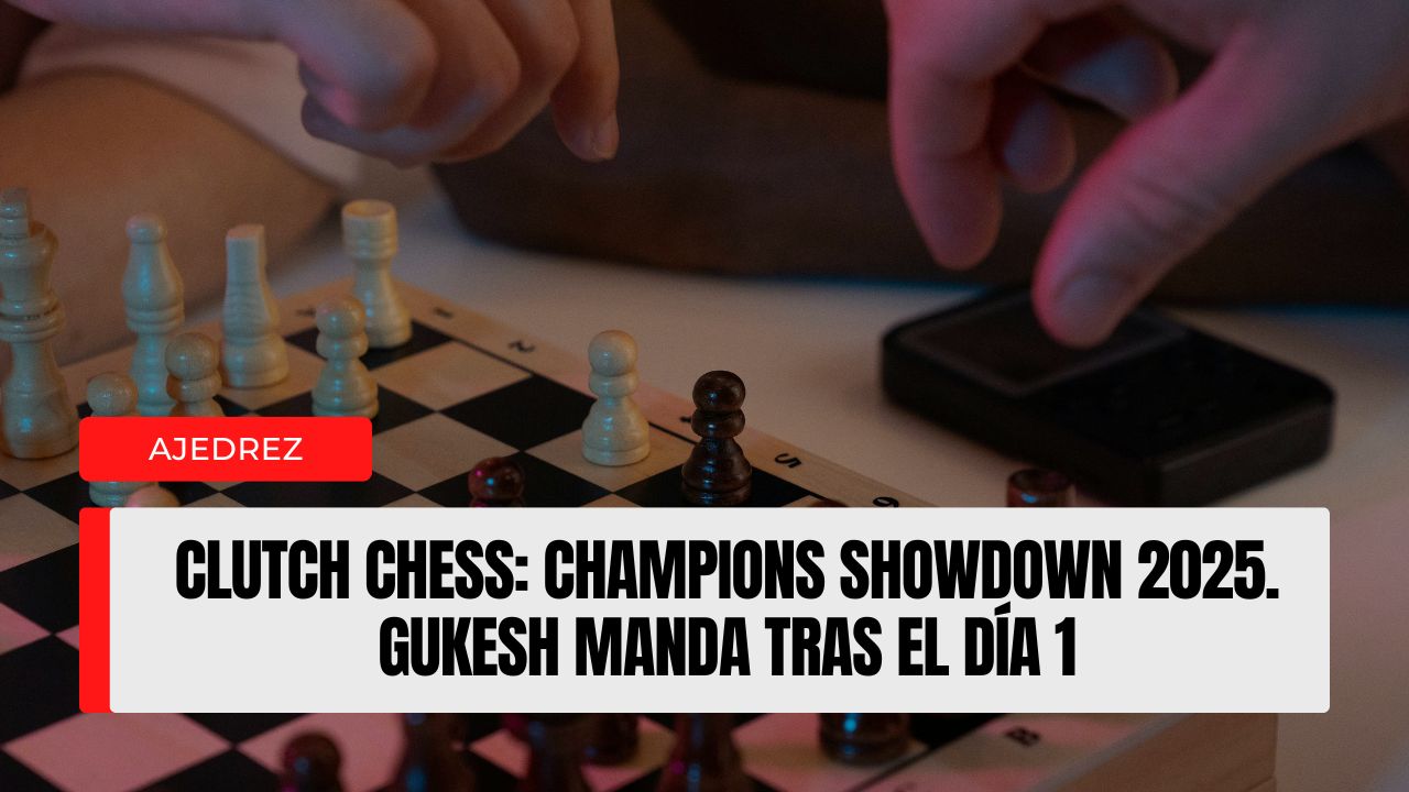 Clutch Chess Champions Showdown 2025. Gukesh manda tras el Día 1