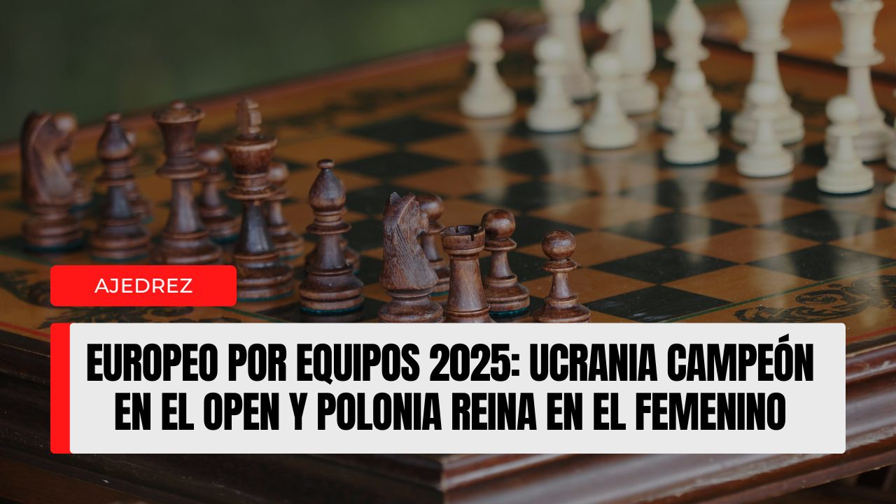 Europeo por Equipos 2025 Ucrania campeón en el Open y Polonia reina en el Femenino