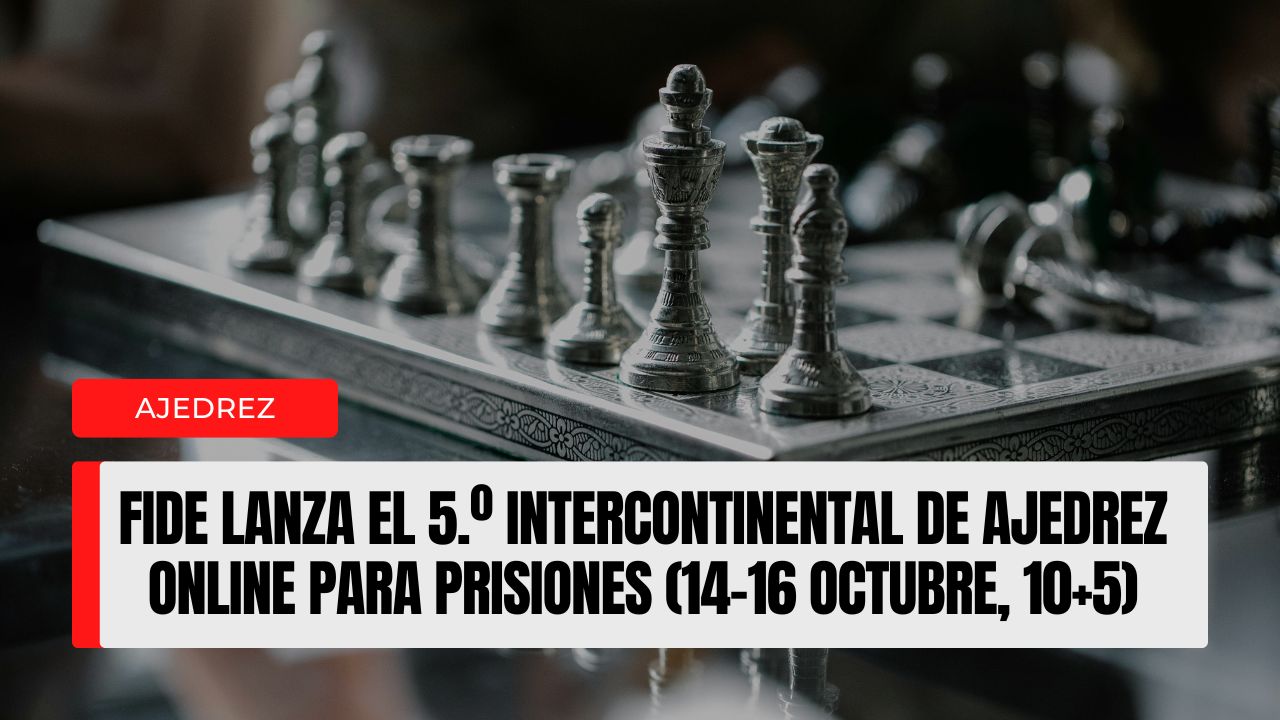 FIDE lanza el 5.º Intercontinental de Ajedrez Online para Prisiones (14–16 octubre, 10+5)