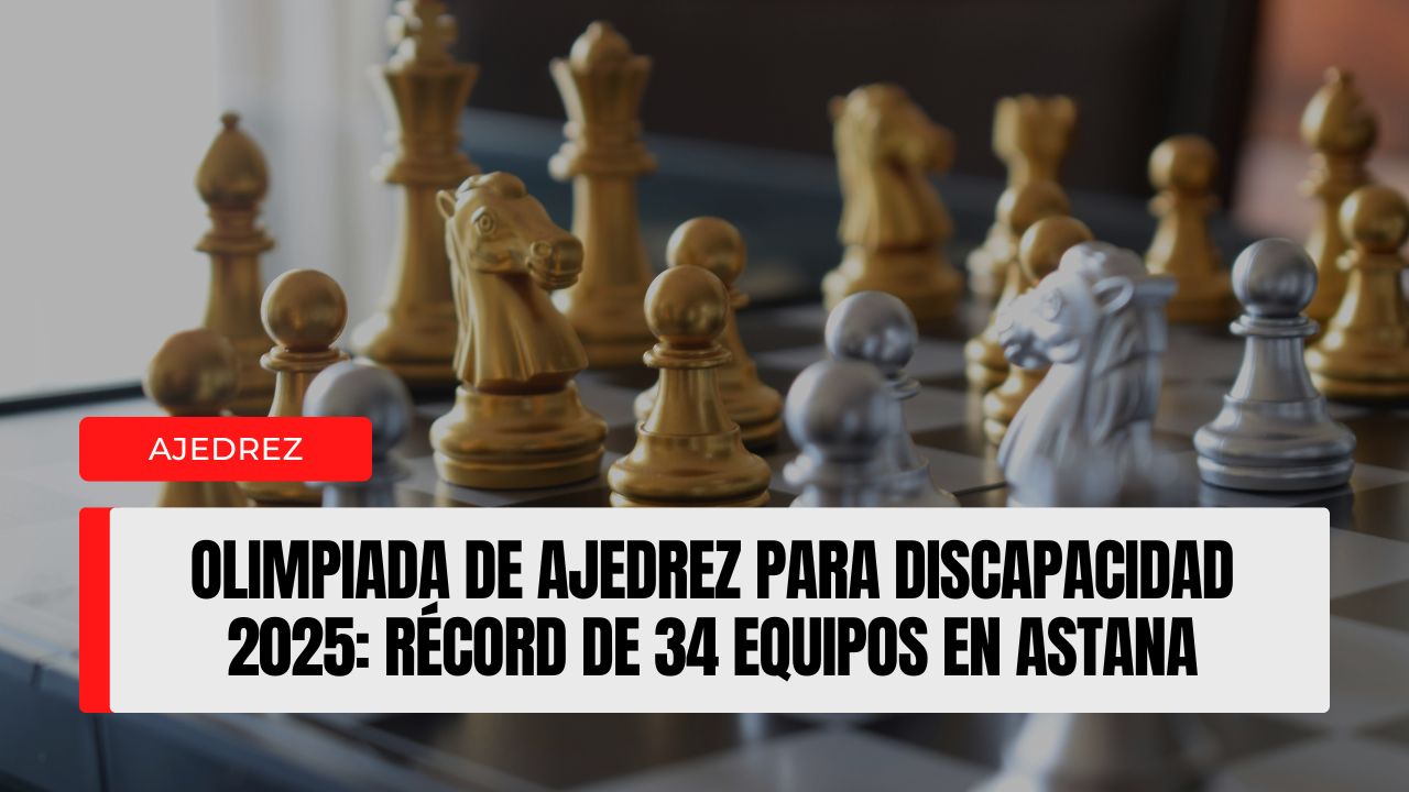 Olimpiada de Ajedrez para Discapacidad 2025 récord de 34 equipos en Astana