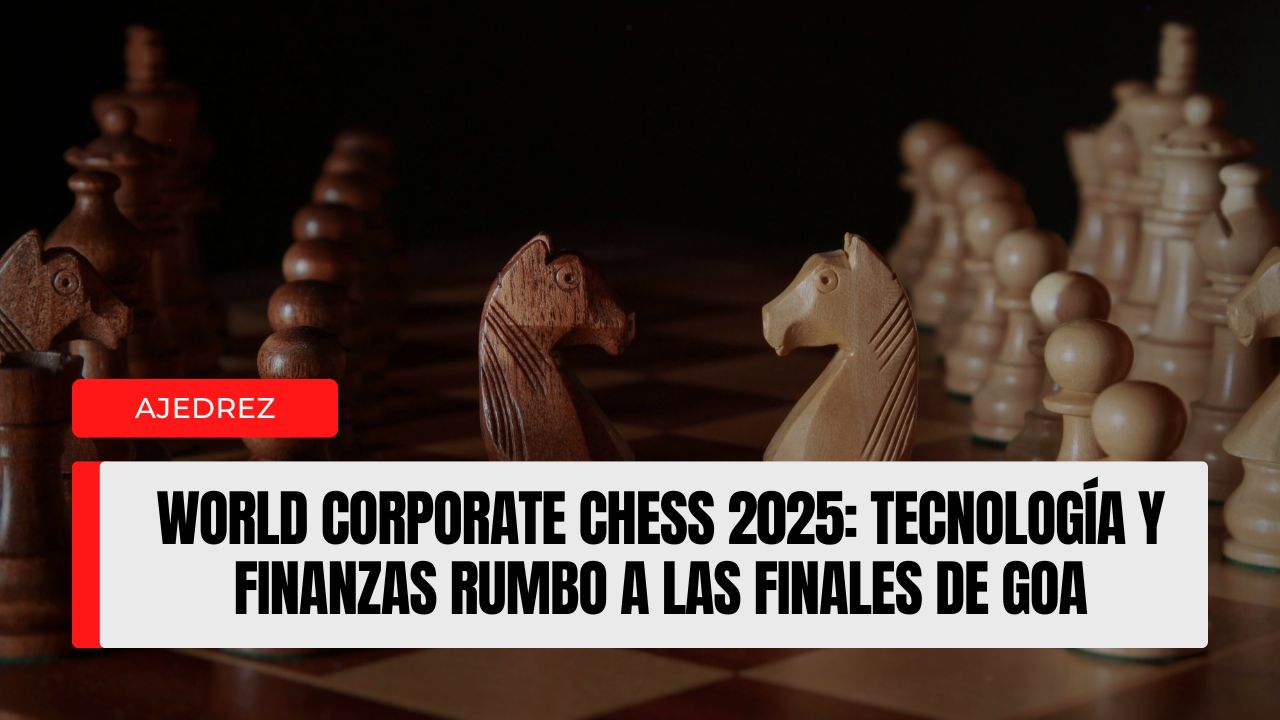 World Corporate Chess 2025 tecnología y finanzas rumbo a las Finales de Goa