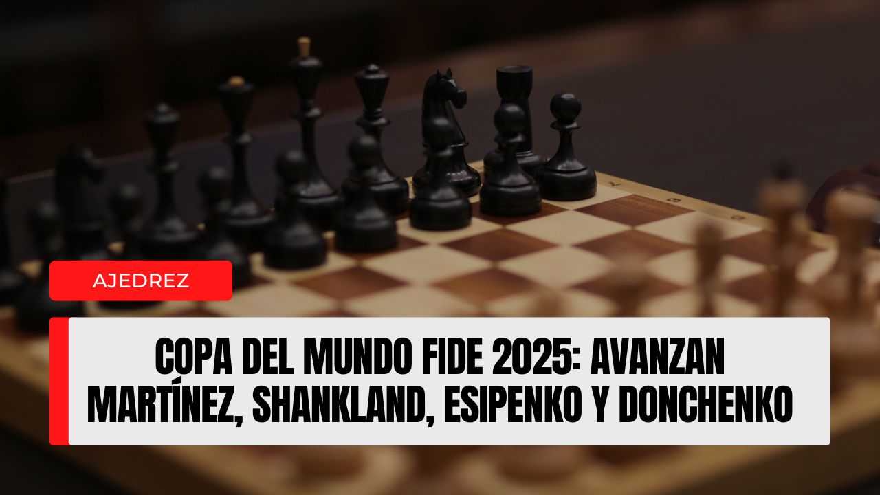 Copa del Mundo FIDE 2025 avanzan Martínez, Shankland, Esipenko y Donchenko