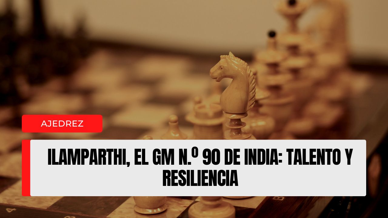 Ilamparthi, el GM n.º 90 de India talento y resiliencia