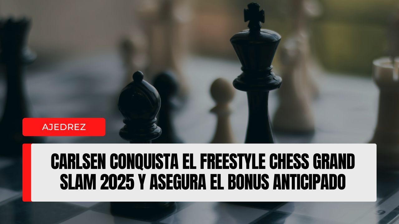 Carlsen conquista el Freestyle Chess Grand Slam 2025 y asegura el bonus anticipado