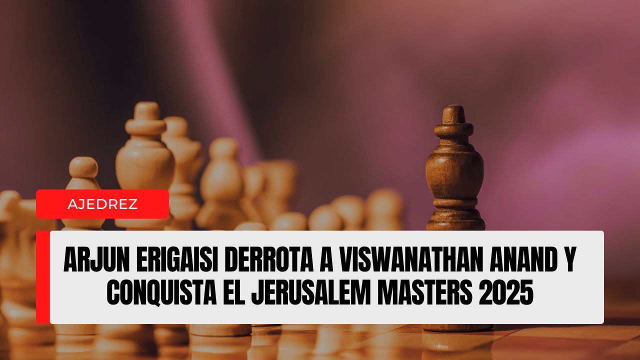 Erigaisi vence a Anand y gana el Jerusalem Masters 2025