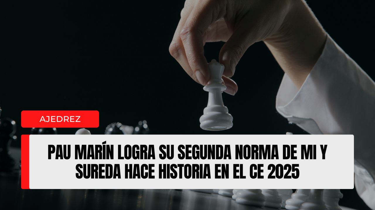 Pau Marín logra su segunda norma de MI y Sureda hace historia en el CE 2025