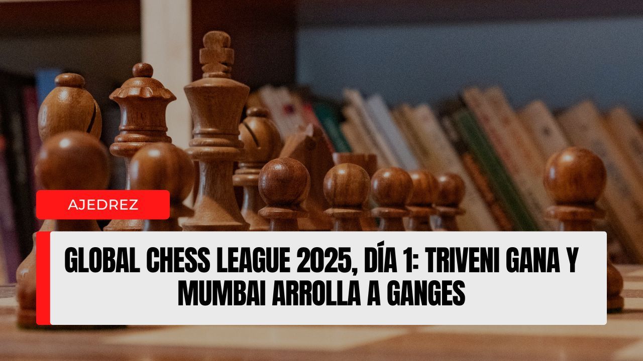 Global Chess League 2025, Día 1 Triveni gana y Mumbai arrolla a Ganges