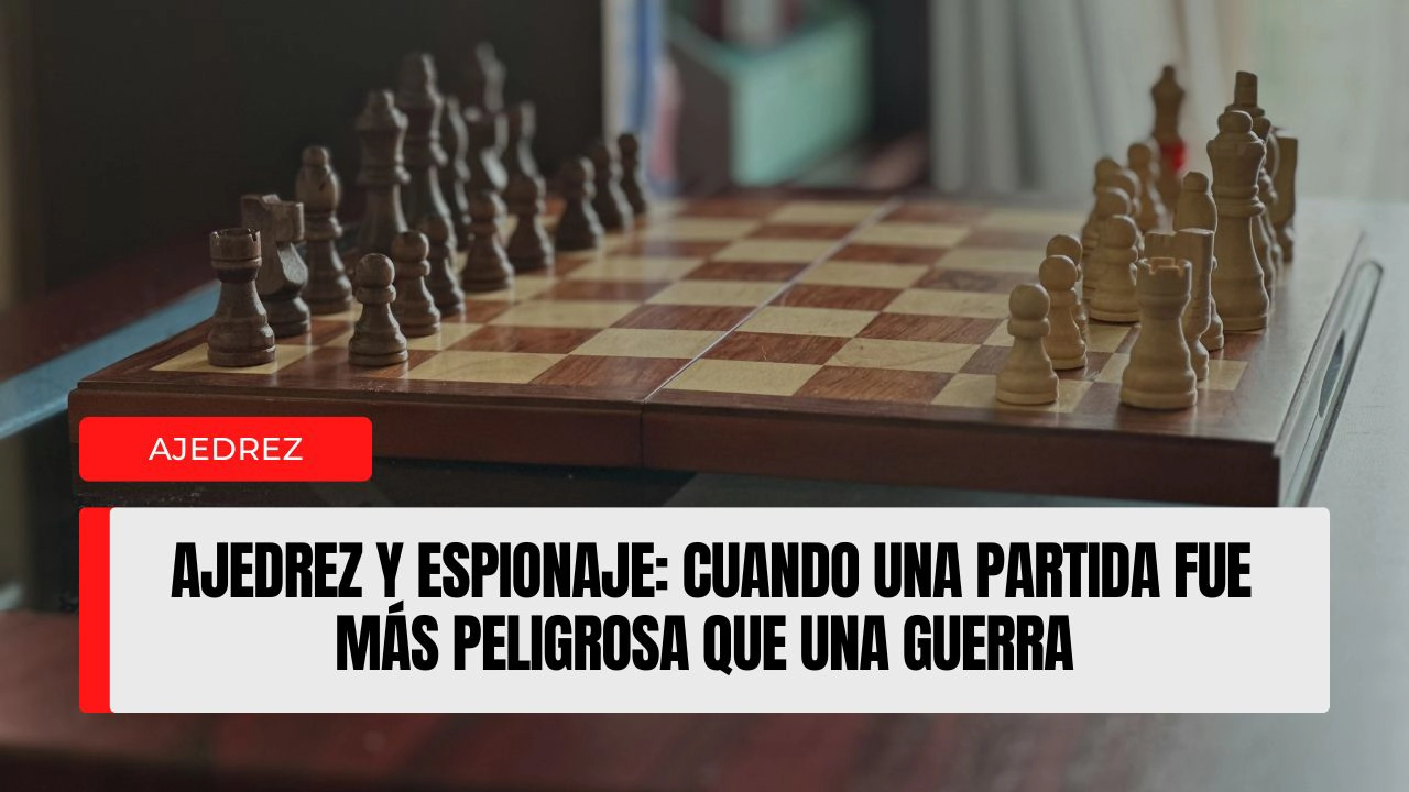 Ajedrez y espionaje cuando una partida fue más peligrosa que una guerra