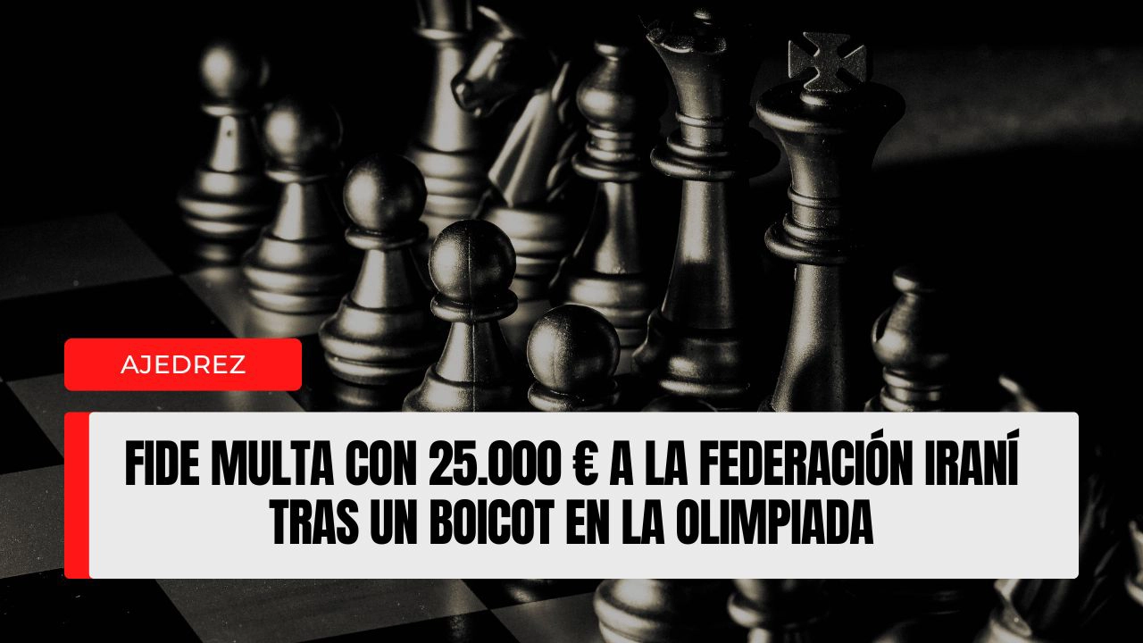 FIDE multa con 25.000 € a la Federación Iraní tras un boicot en la Olimpiada