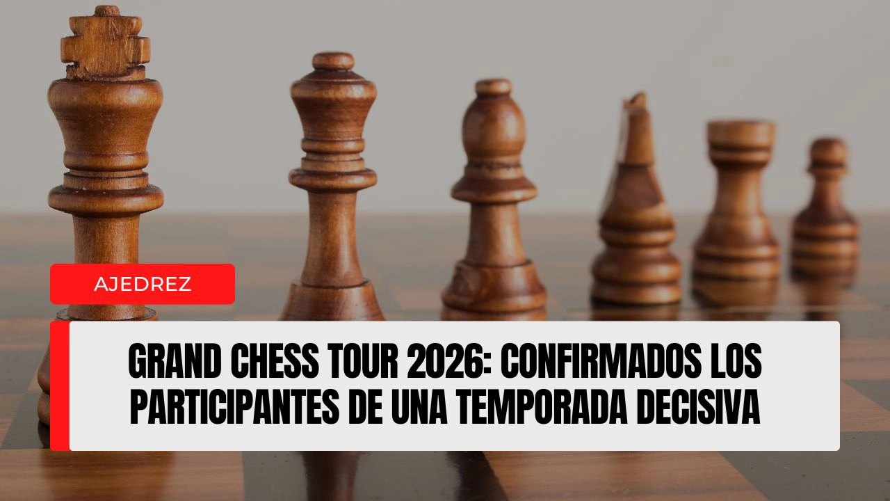 Grand Chess Tour 2026 confirmados los participantes de una temporada decisiva