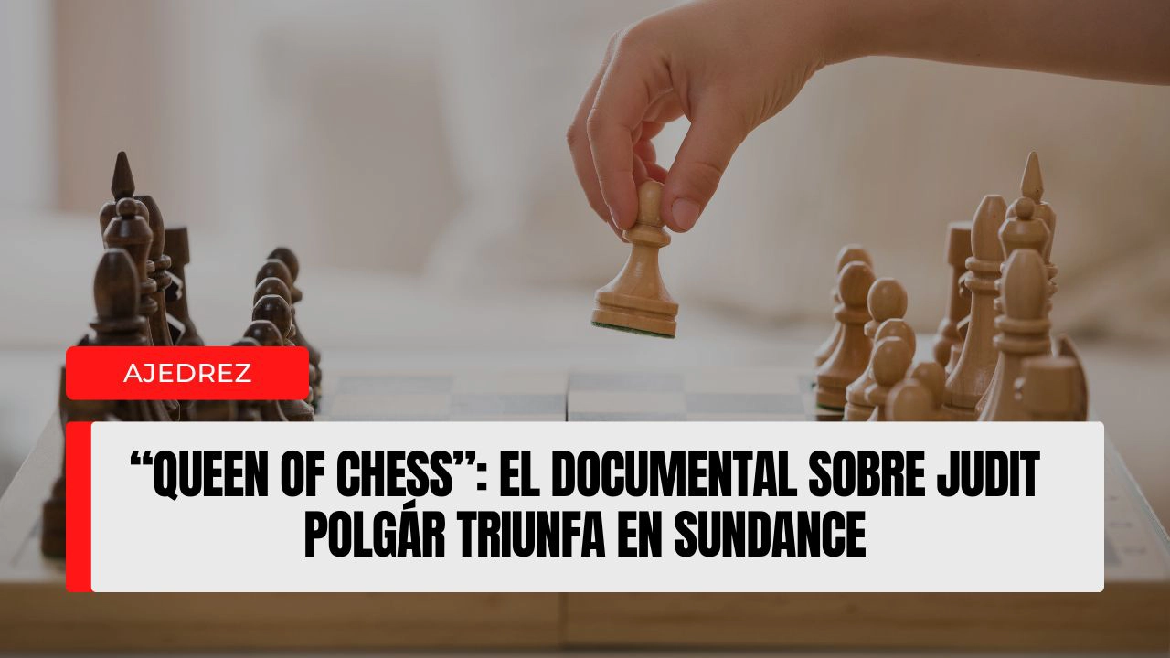 “Queen of Chess” el documental sobre Judit Polgár triunfa en Sundance