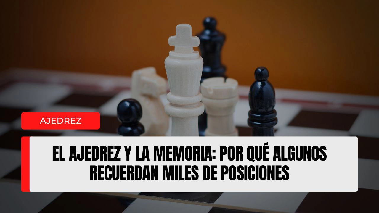 El ajedrez y la memoria por qué algunos recuerdan miles de posiciones