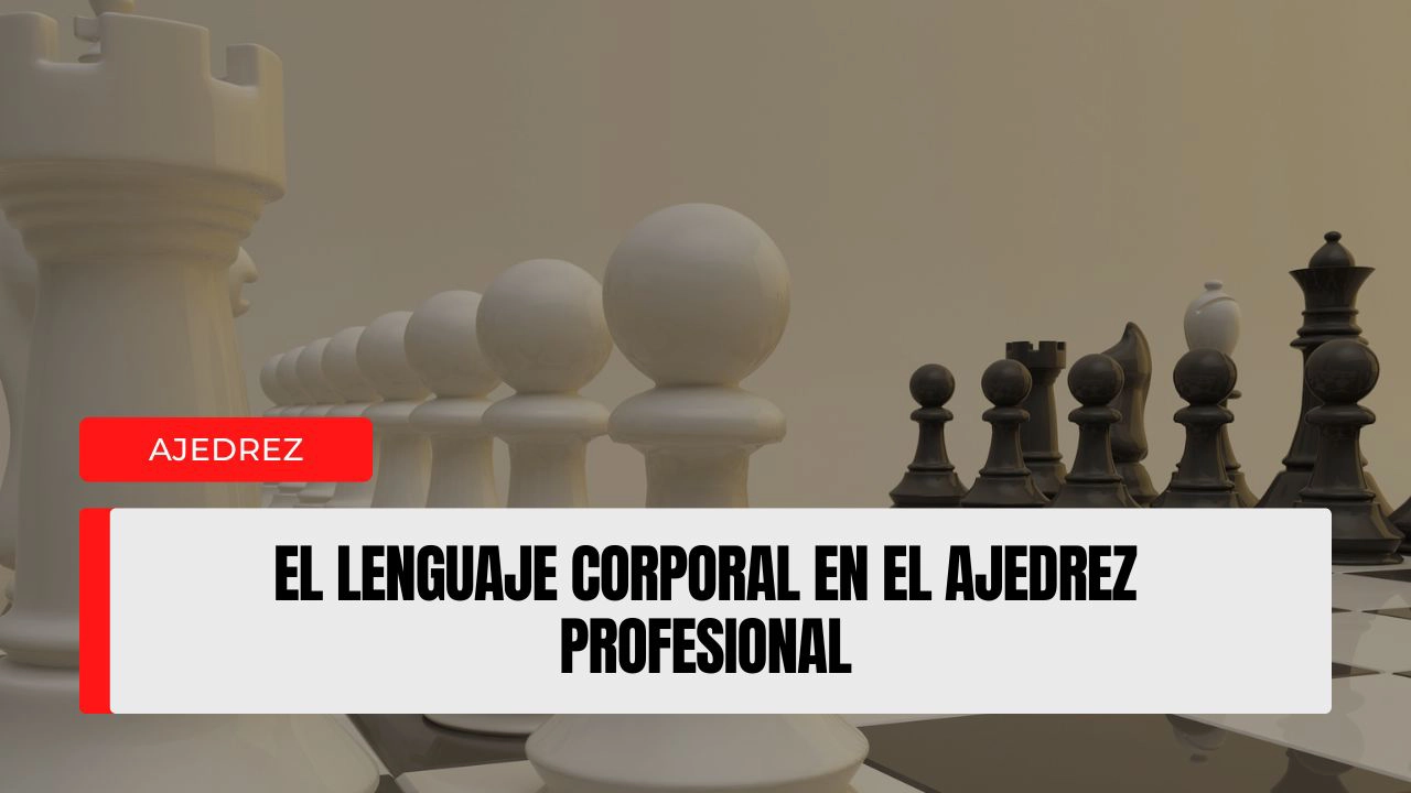 El lenguaje corporal en el ajedrez profesional