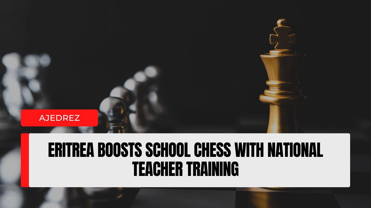 Eritrea Boosts School Chess with National Teacher Training