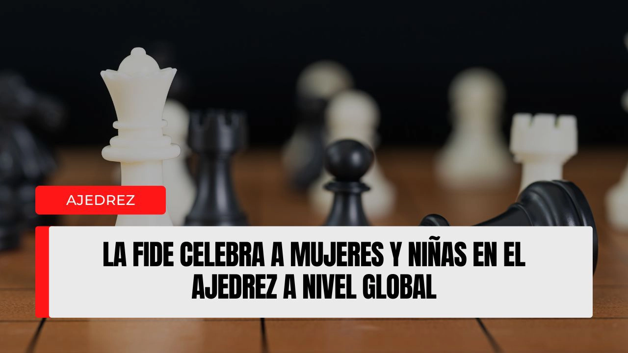 La FIDE celebra a Mujeres y Niñas en el Ajedrez a nivel global