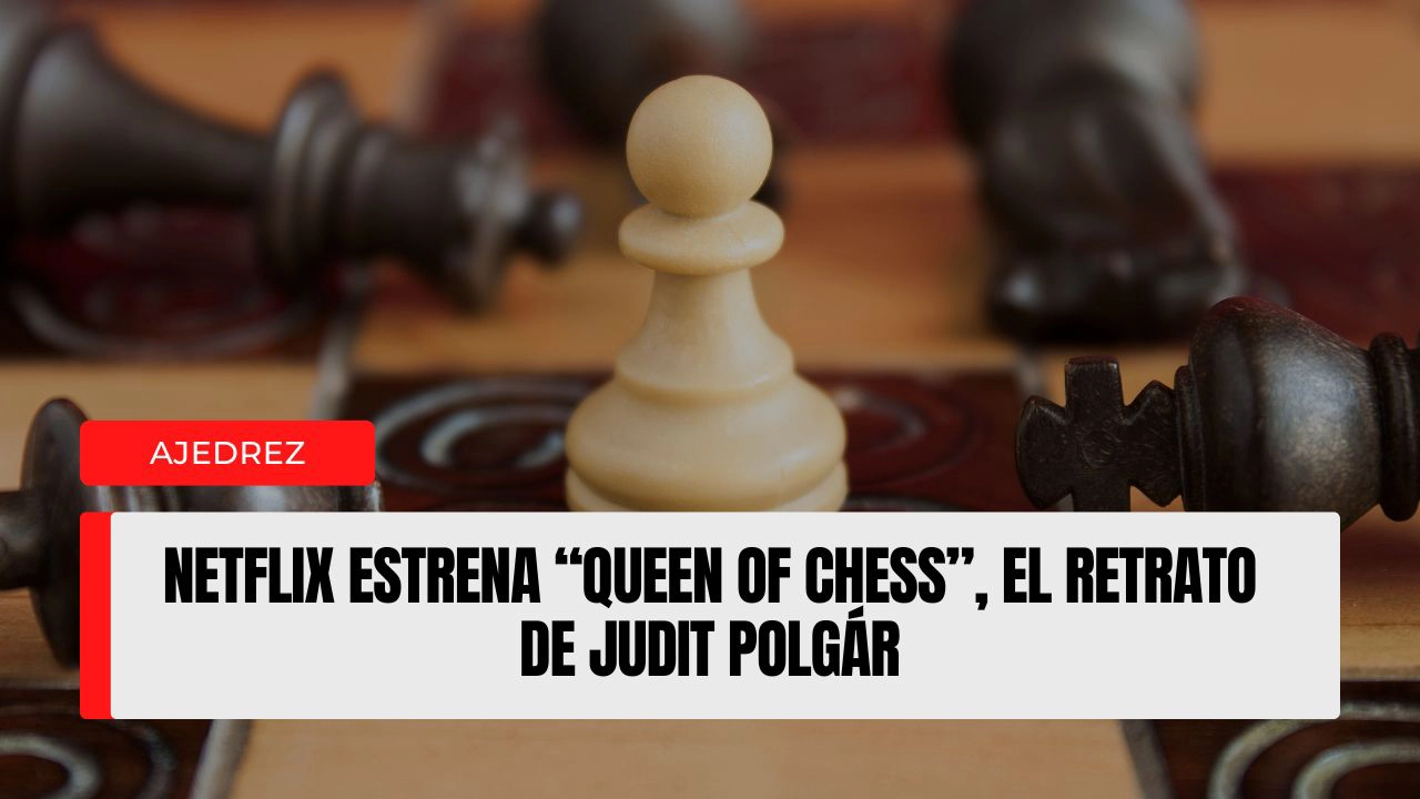 Netflix estrena “Queen of Chess”, el retrato de Judit Polgár