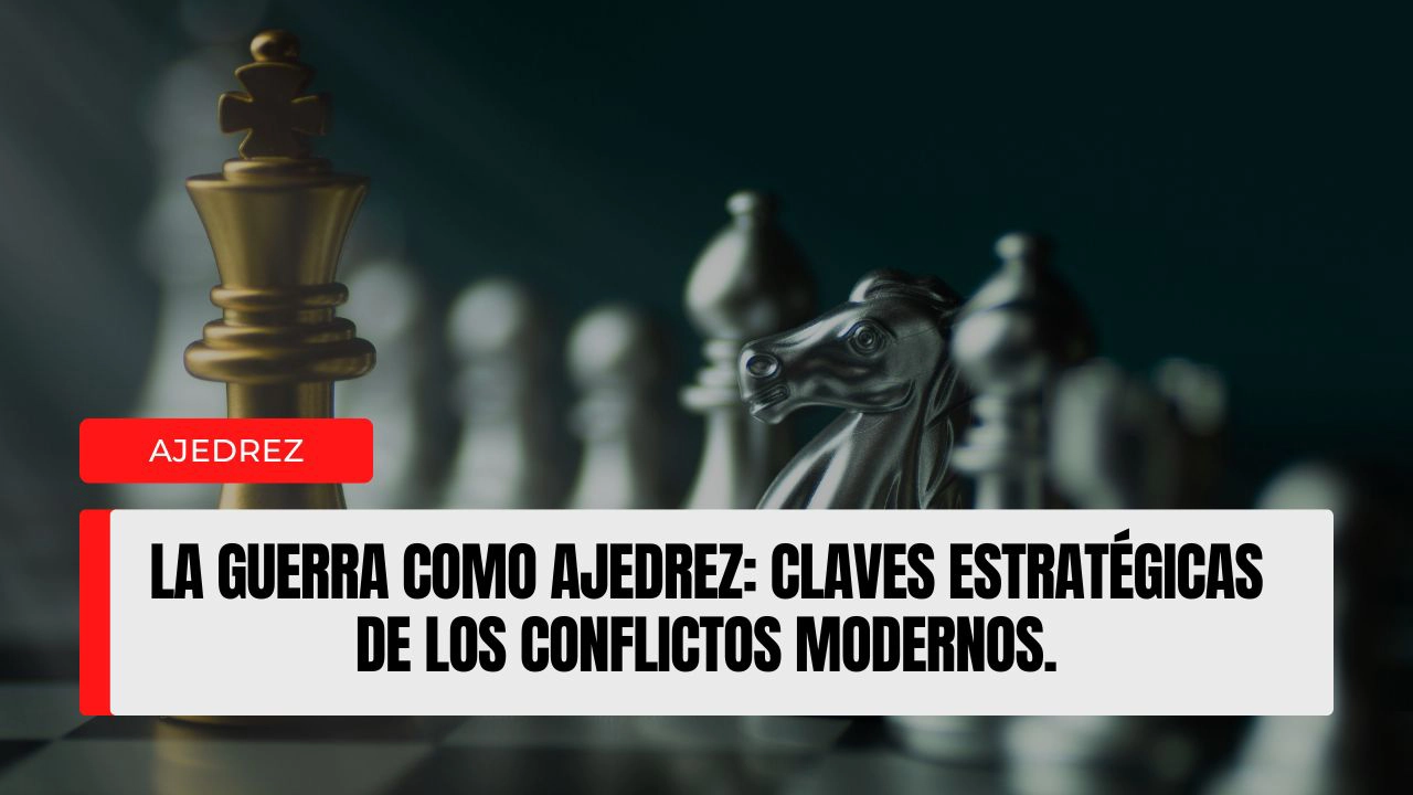 La guerra como ajedrez claves estratégicas de los conflictos modernos