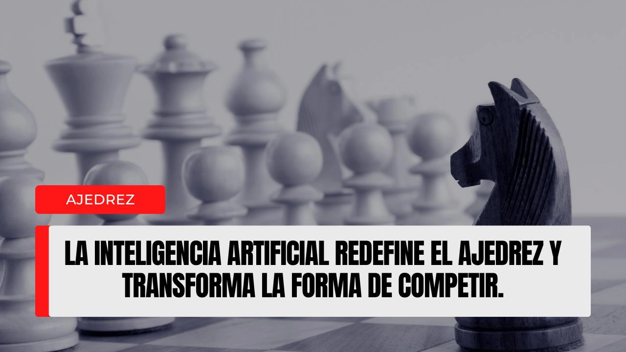 La inteligencia artificial redefine el ajedrez y transforma la forma de competir.