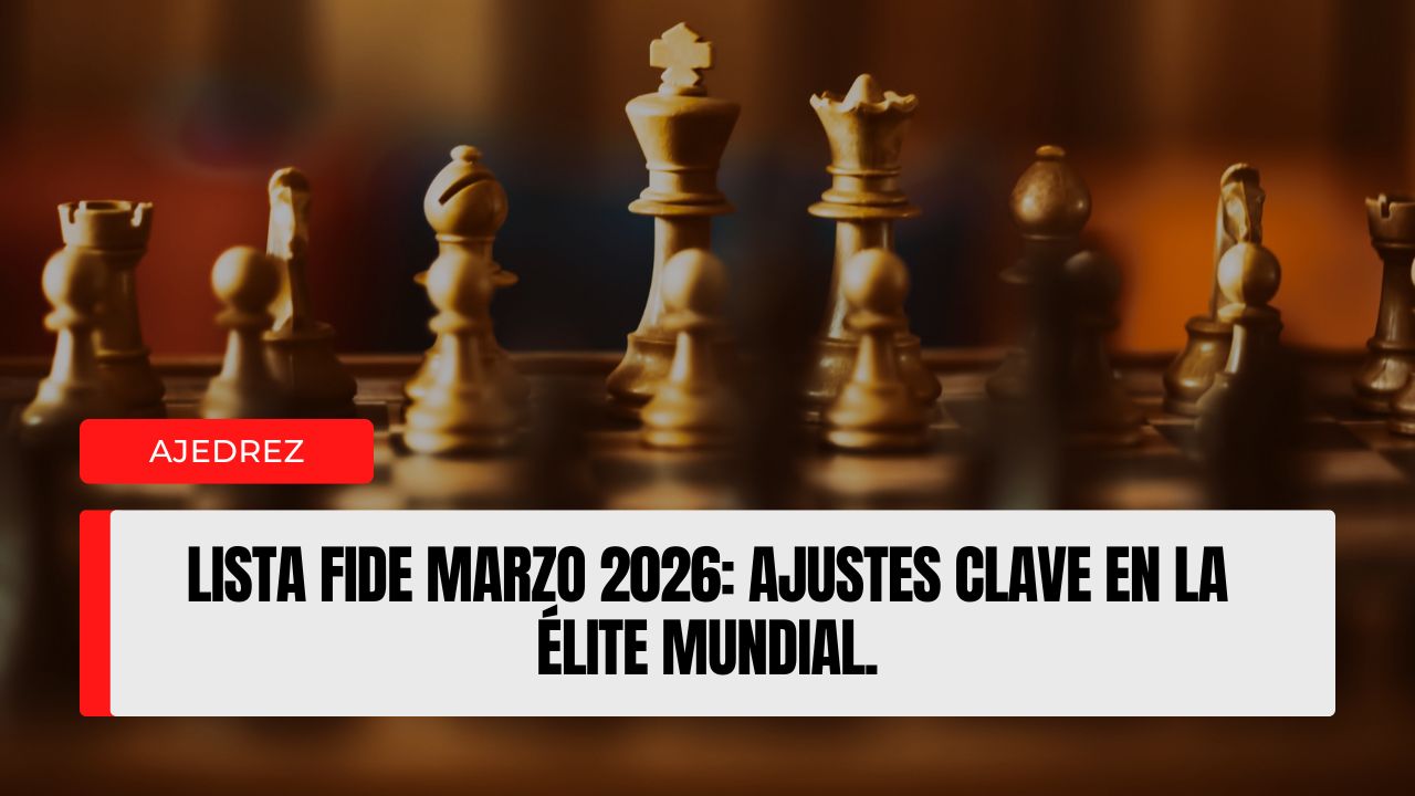 Lista FIDE marzo 2026 ajustes clave en la élite mundial.
