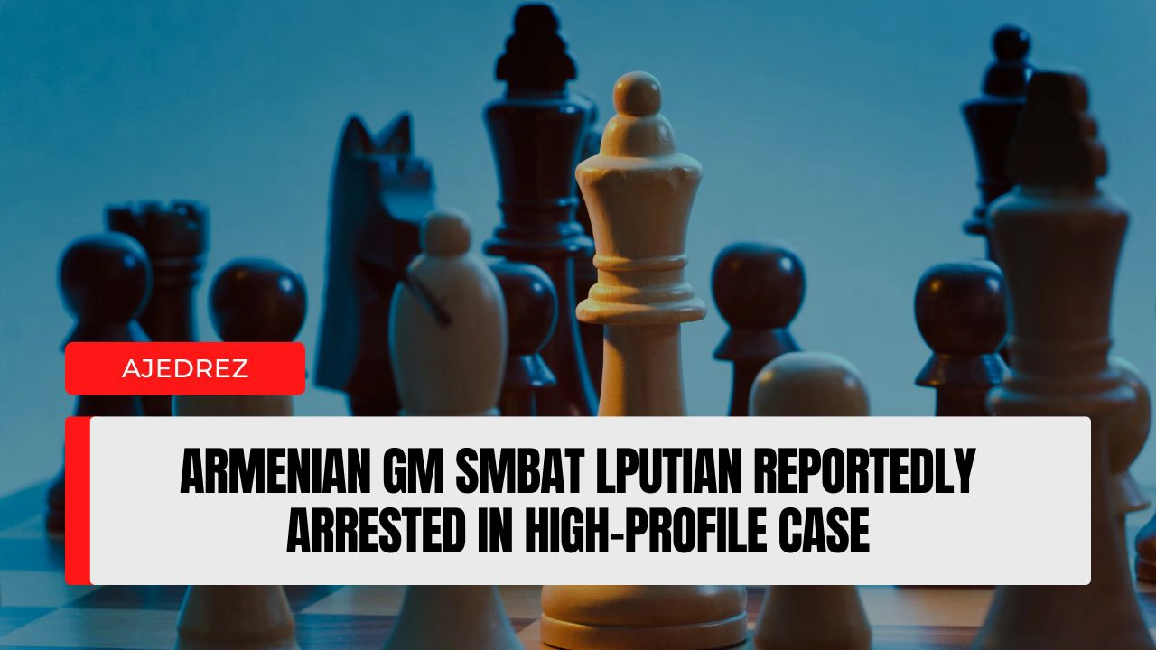 Armenian GM Smbat Lputian Reportedly Arrested in High-Profile Case
