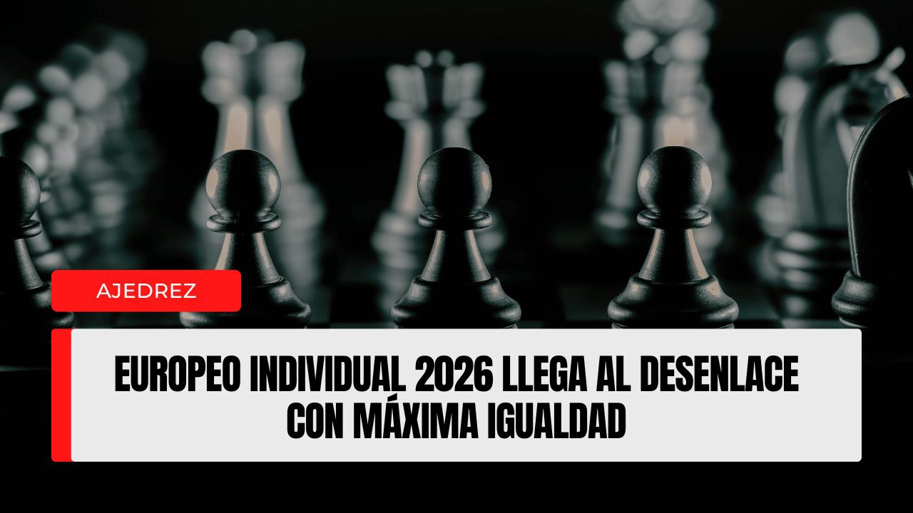 Europeo Individual 2026 llega al desenlace con máxima igualdad.