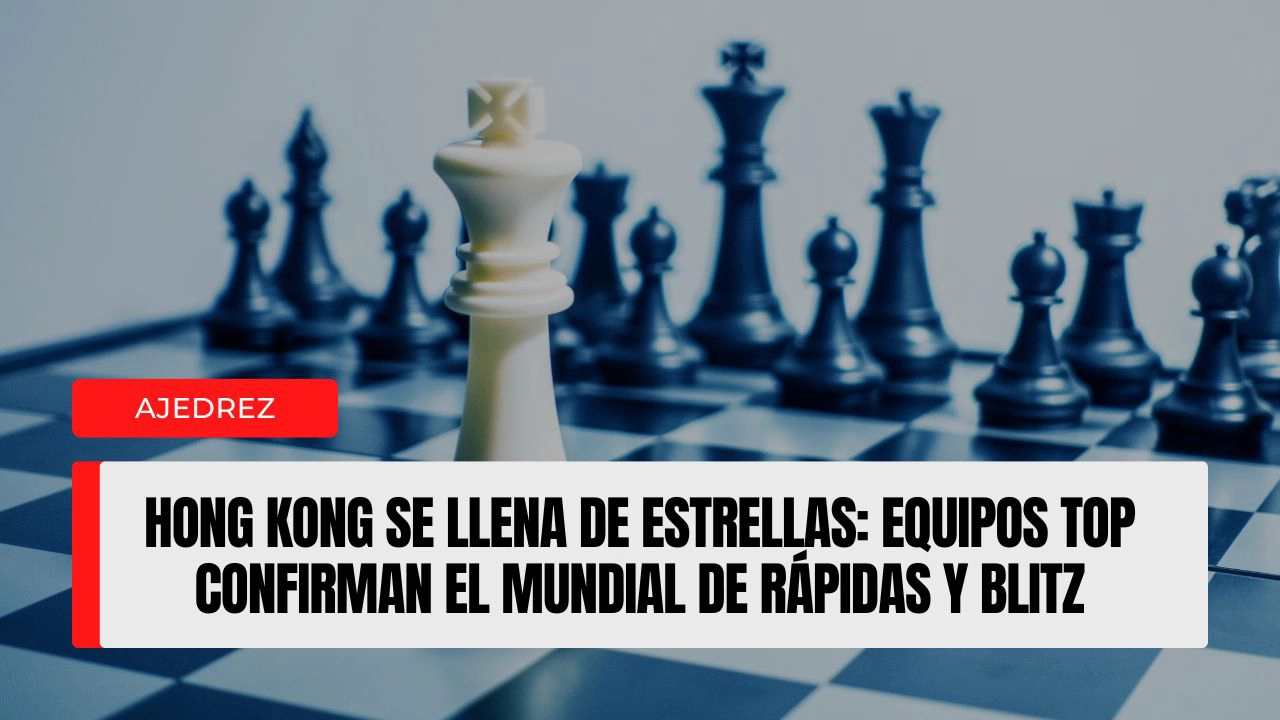 Hong Kong se llena de estrellas equipos top confirman el Mundial de rápidas y blitz.