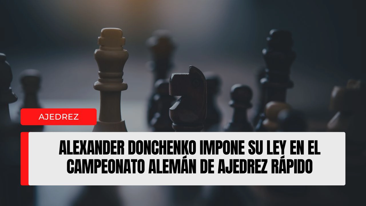 Alexander Donchenko impone su ley en el Campeonato Alemán de Ajedrez Rápido