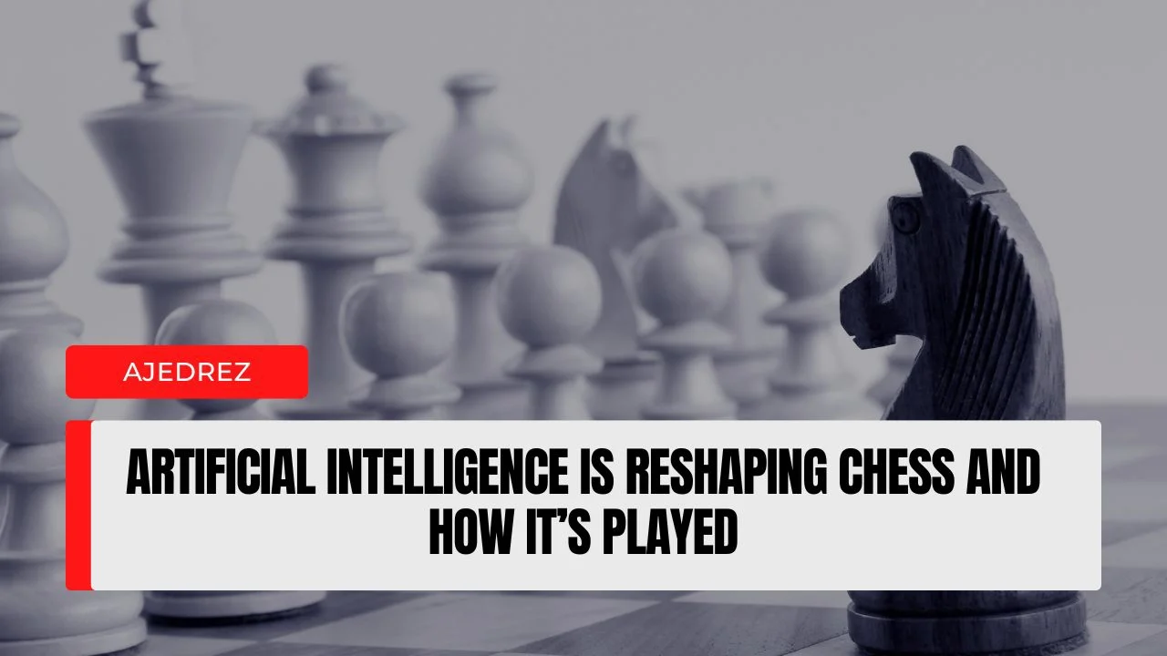 Artificial Intelligence Is Reshaping Chess and How It’s Played.