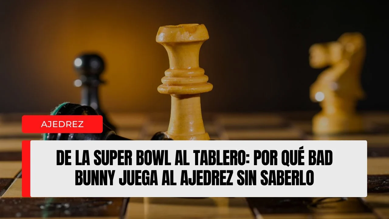De la Super Bowl al tablero por qué Bad Bunny juega al ajedrez sin saberlo