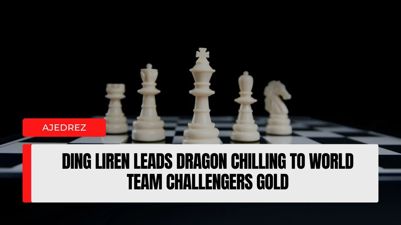 Ding Liren Leads Dragon Chilling to World Team Challengers Gold