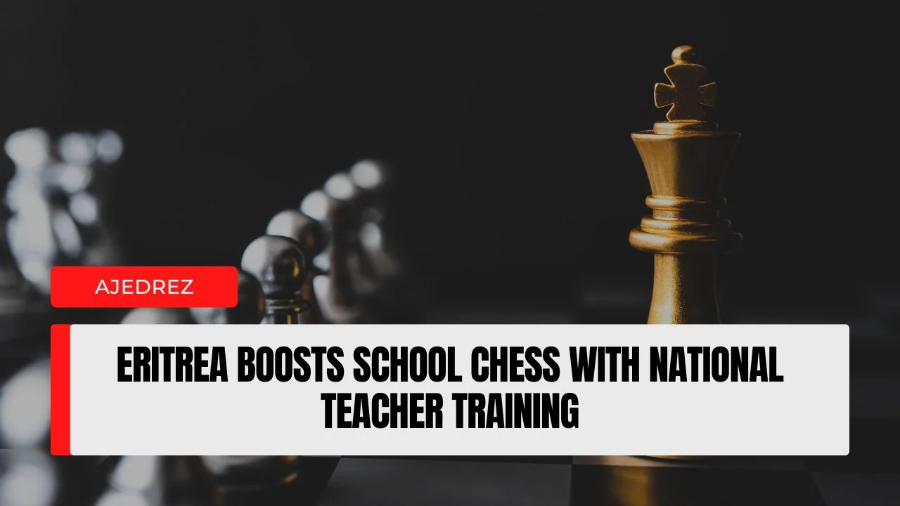 Eritrea Boosts School Chess with National Teacher Training