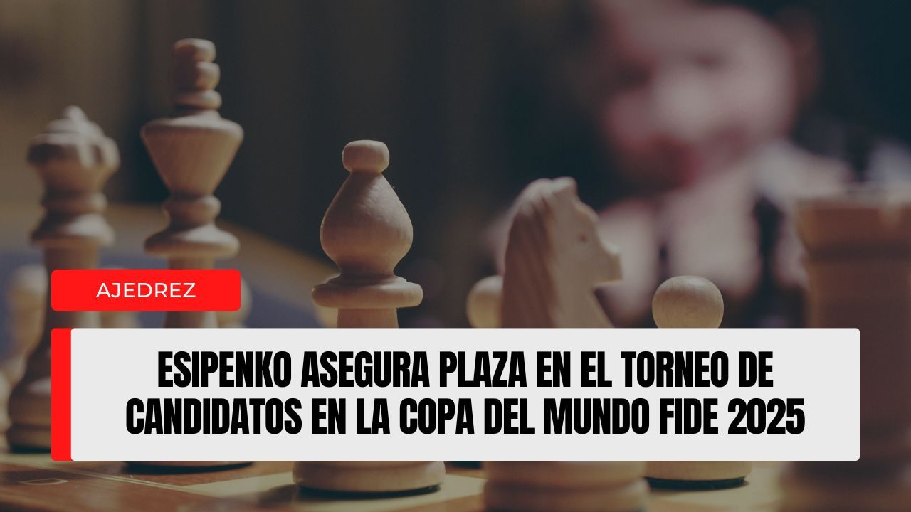 Copa del Mundo FIDE 2025: rápidas para el título y Esipenko asegura la plaza en el Torneo de Candidatos