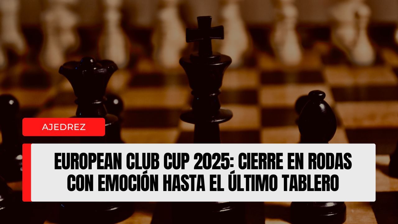 European Club Cup 2025 cierre en Rodas con emoción hasta el último tablero