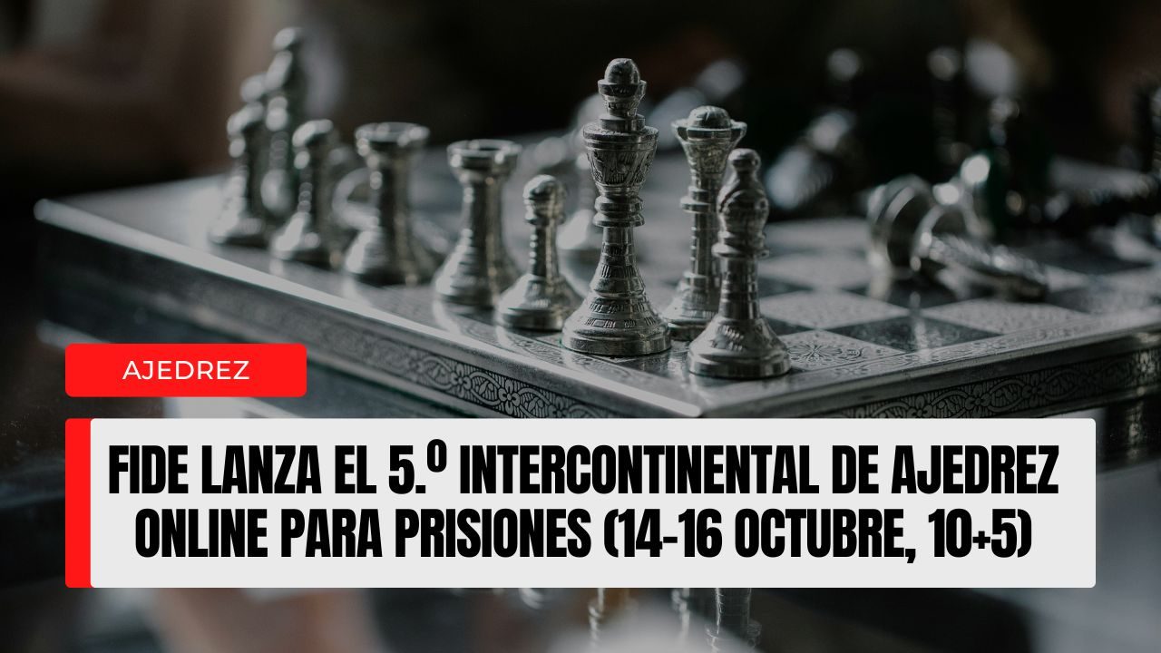 FIDE lanza el 5.º Intercontinental de Ajedrez Online para Prisiones (14–16 octubre, 10+5)