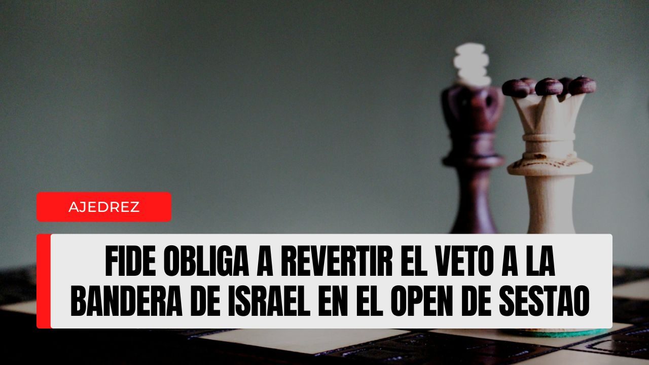 FIDE obliga a revertir el veto a la bandera de Israel en el Open de Sestao: cronología, reglas y qué cambia para el torneo