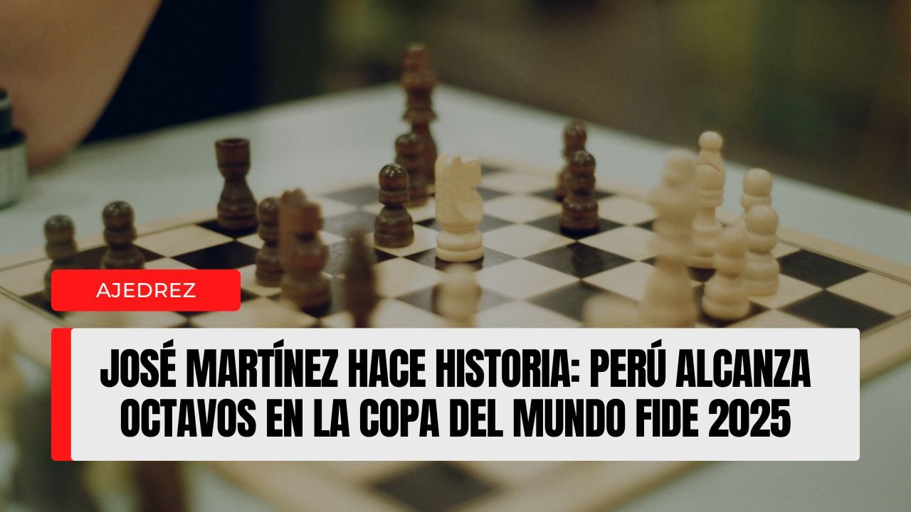 José Martínez hace historia Perú alcanza octavos en la Copa del Mundo FIDE 2025