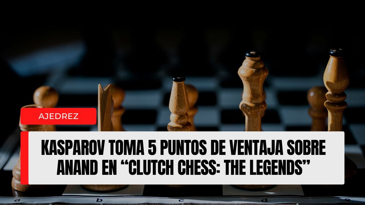 Kasparov toma 5 puntos de ventaja sobre Anand en “Clutch Chess The Legends”