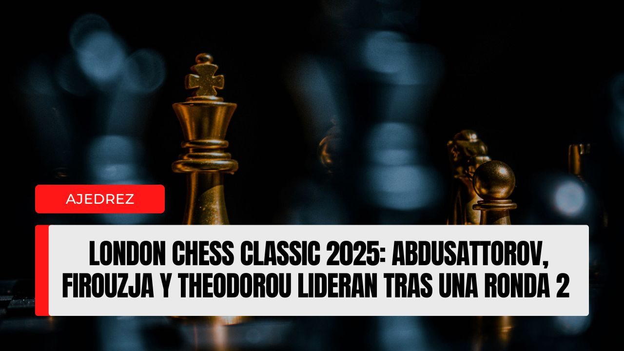 London Chess Classic 2025 Abdusattorov, Firouzja y Theodorou lideran tras una ronda 2 explosiva