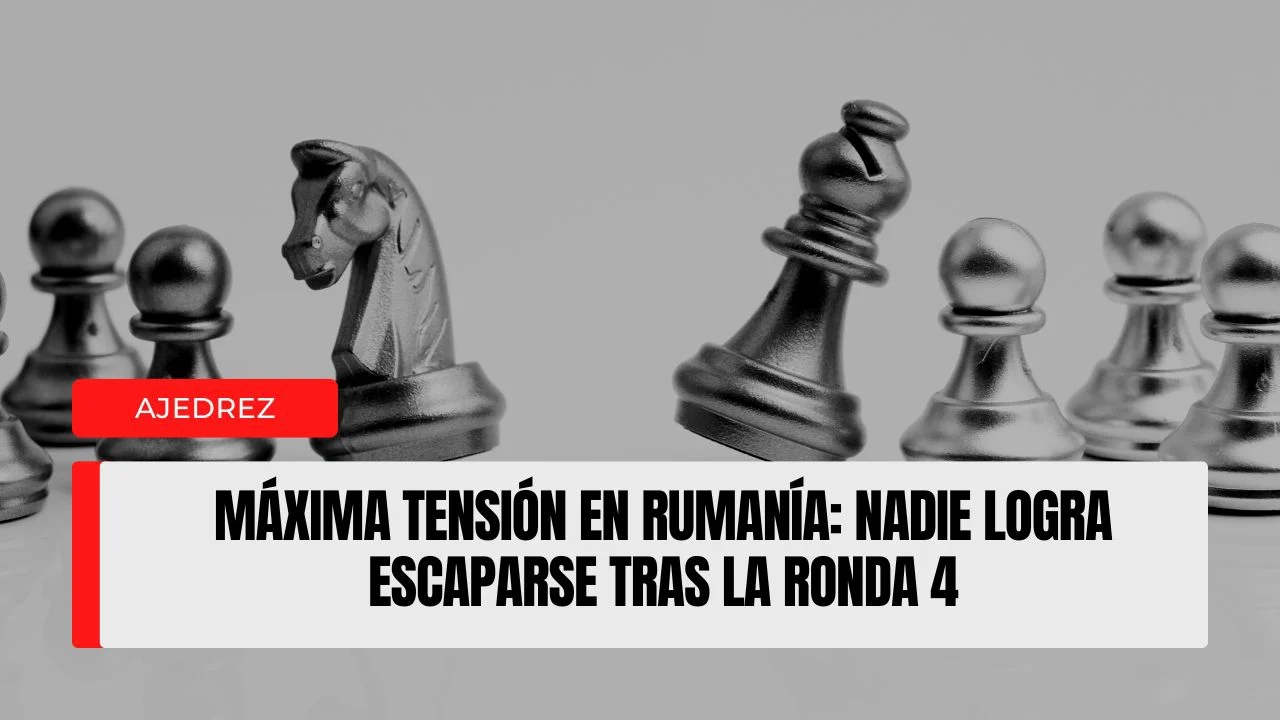 Máxima tensión en Rumanía nadie logra escaparse tras la ronda 4