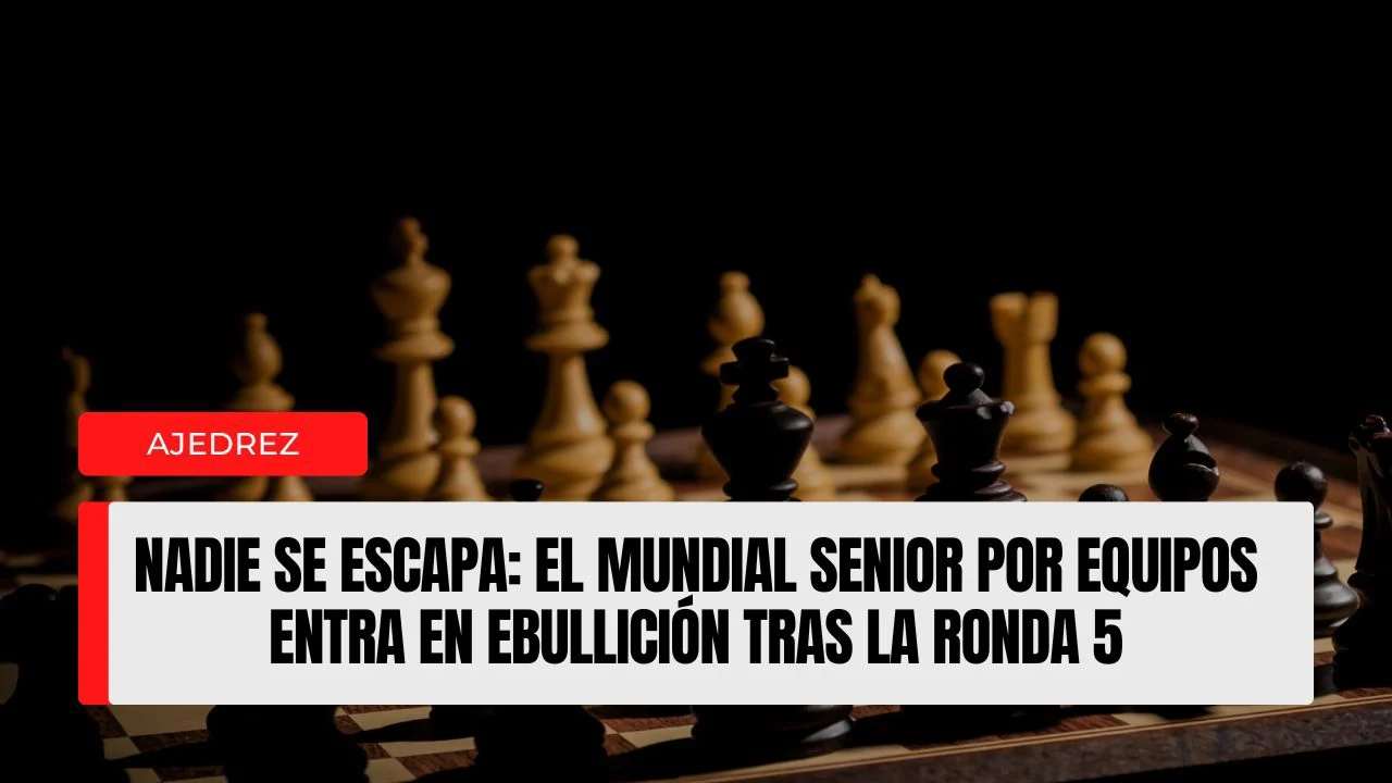 Nadie se escapa el Mundial Senior por Equipos entra en ebullición tras la ronda 5.