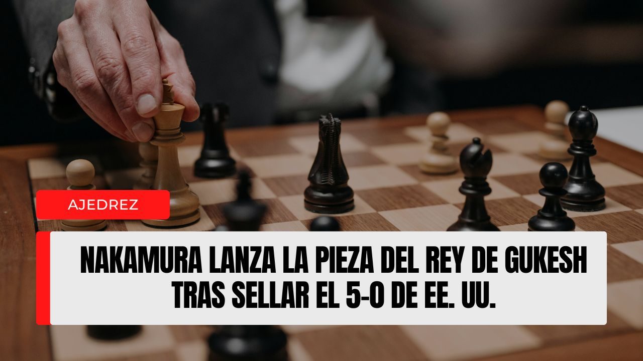 Nakamura lanza la pieza del rey de Gukesh tras sellar el 5–0 de EE. UU