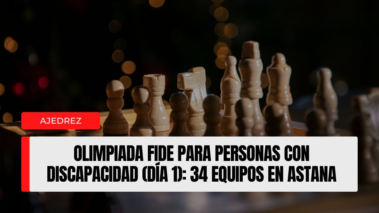Olimpiada FIDE para Personas con Discapacidad (Día 1) 34 equipos en Astana