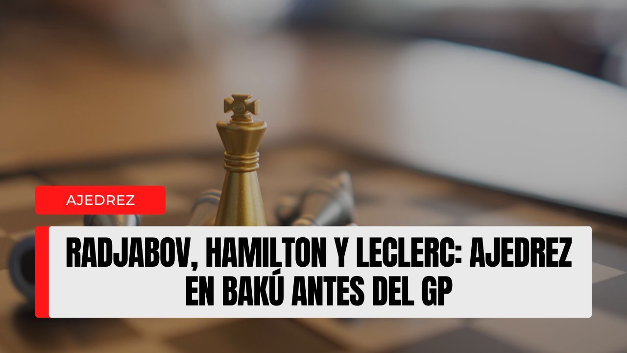 Radjabov, Hamilton y Leclerc ajedrez en Bakú antes del GP — entre anécdotas virales y un guiño cultural