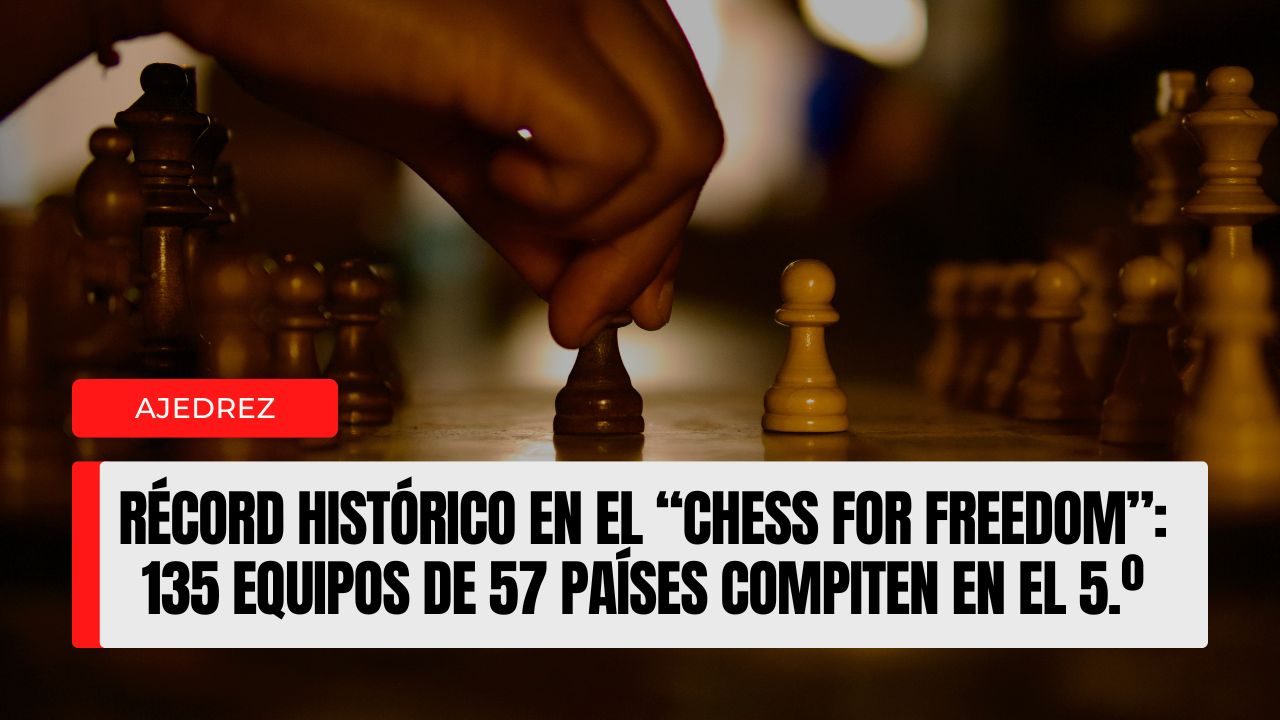 Récord histórico en el “Chess for Freedom” 135 equipos de 57 países compiten en el 5.º